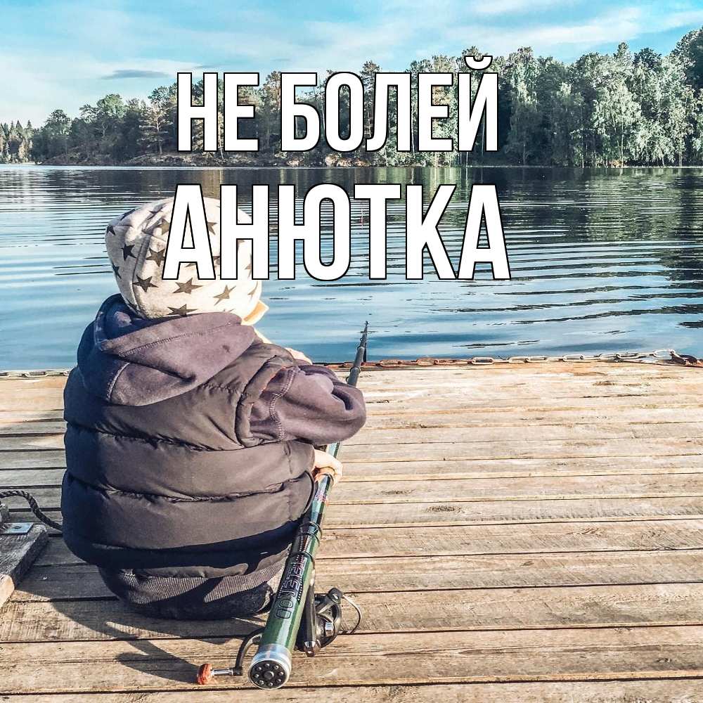 Открытка  с именем. Анютка, Не болей  