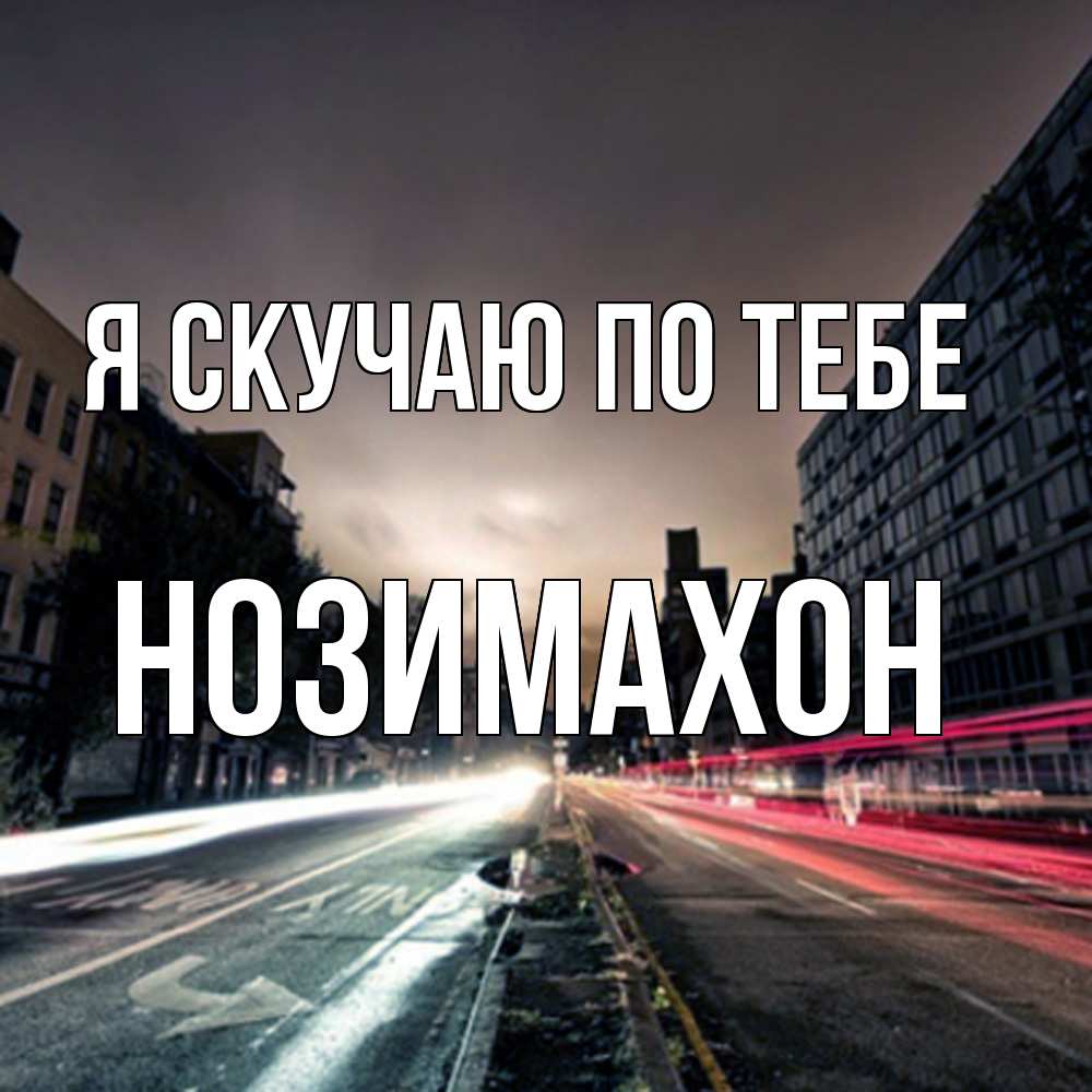 Открытка  с именем. Нозимахон, Я скучаю по тебе  