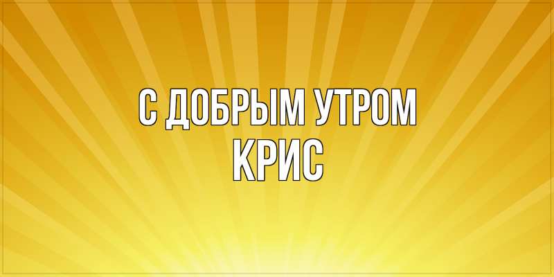 Картинка С добрым утром, Крис