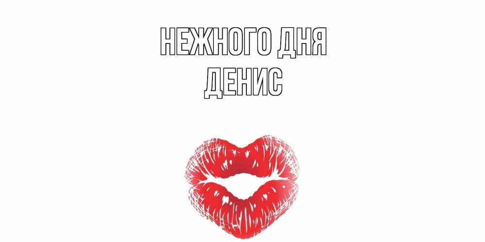 Открытка  с именем. Денис, Нежного дня  