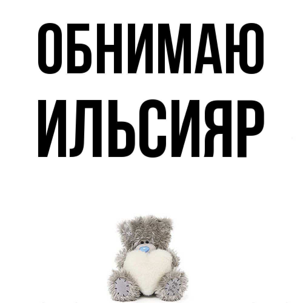 Открытка  с именем. Ильсияр, Обнимаю  