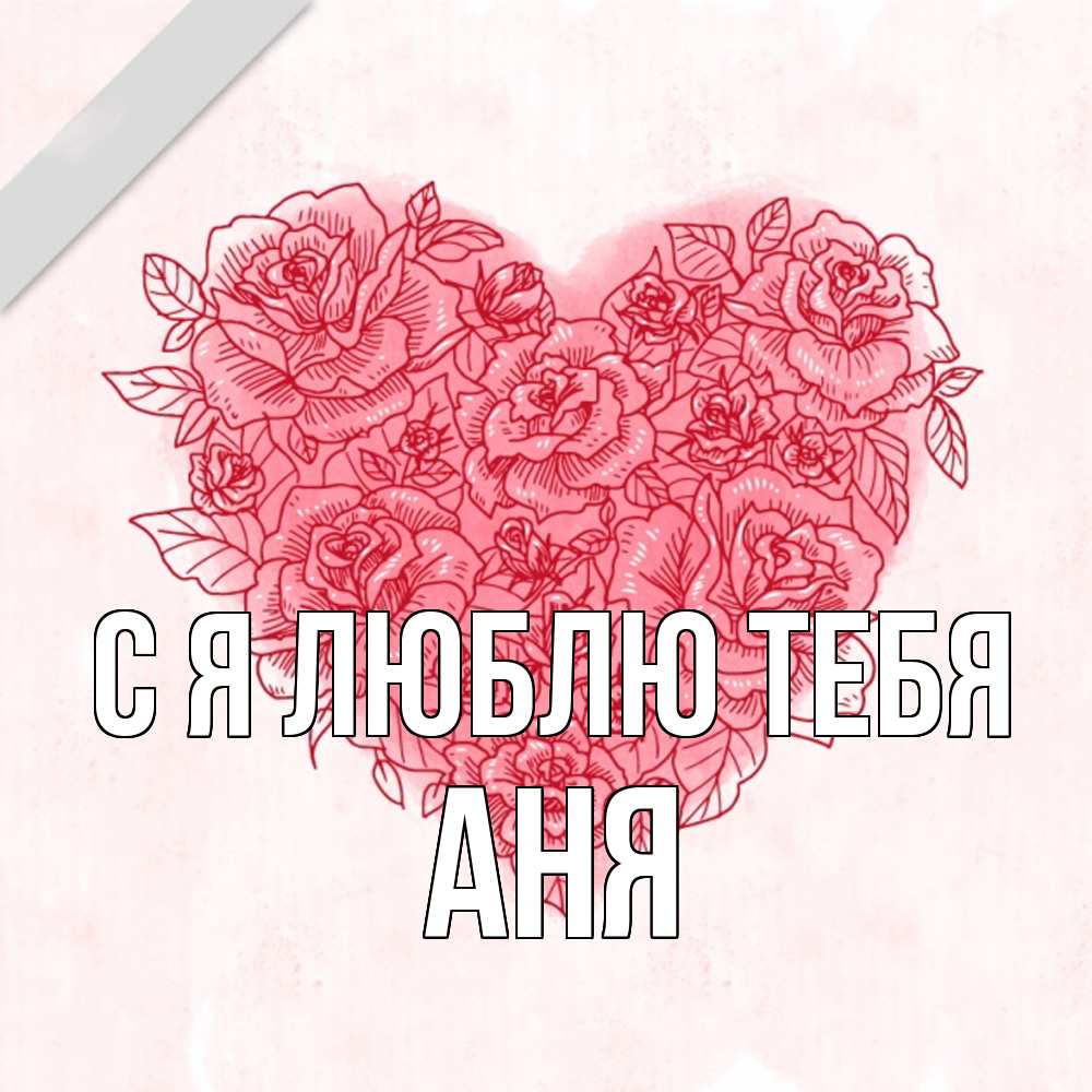 Открытка  с именем. Аня, Я люблю тебя  