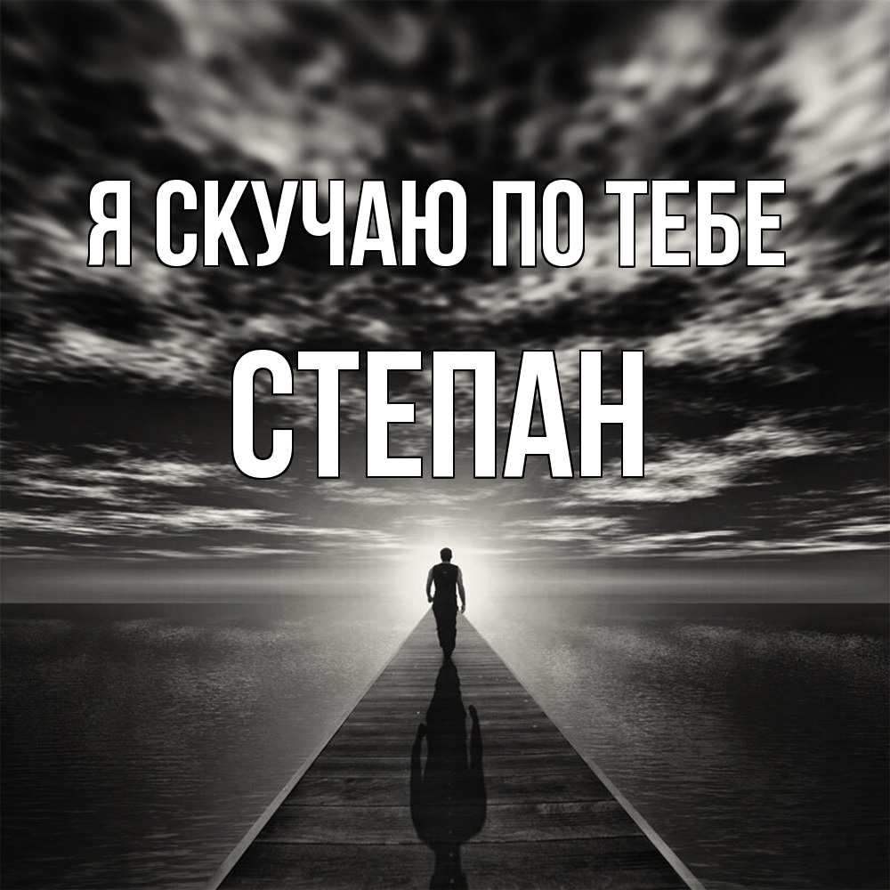 Открытка  с именем. Степан, Я скучаю по тебе  