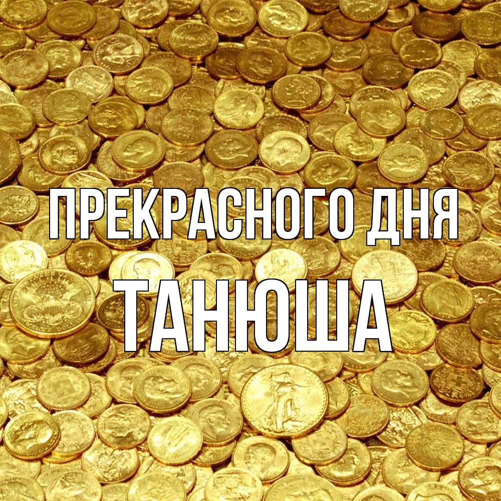 Открытка  с именем. Танюша, Прекрасного дня  