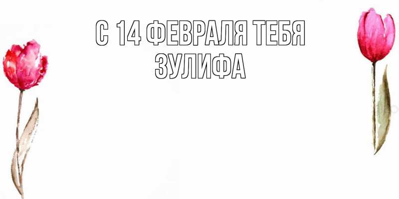 Картинка С 14 февраля тебя, Зулифа