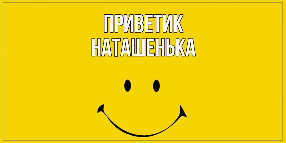 Открытка  с именем. НАТАШЕНЬКА, приветик  