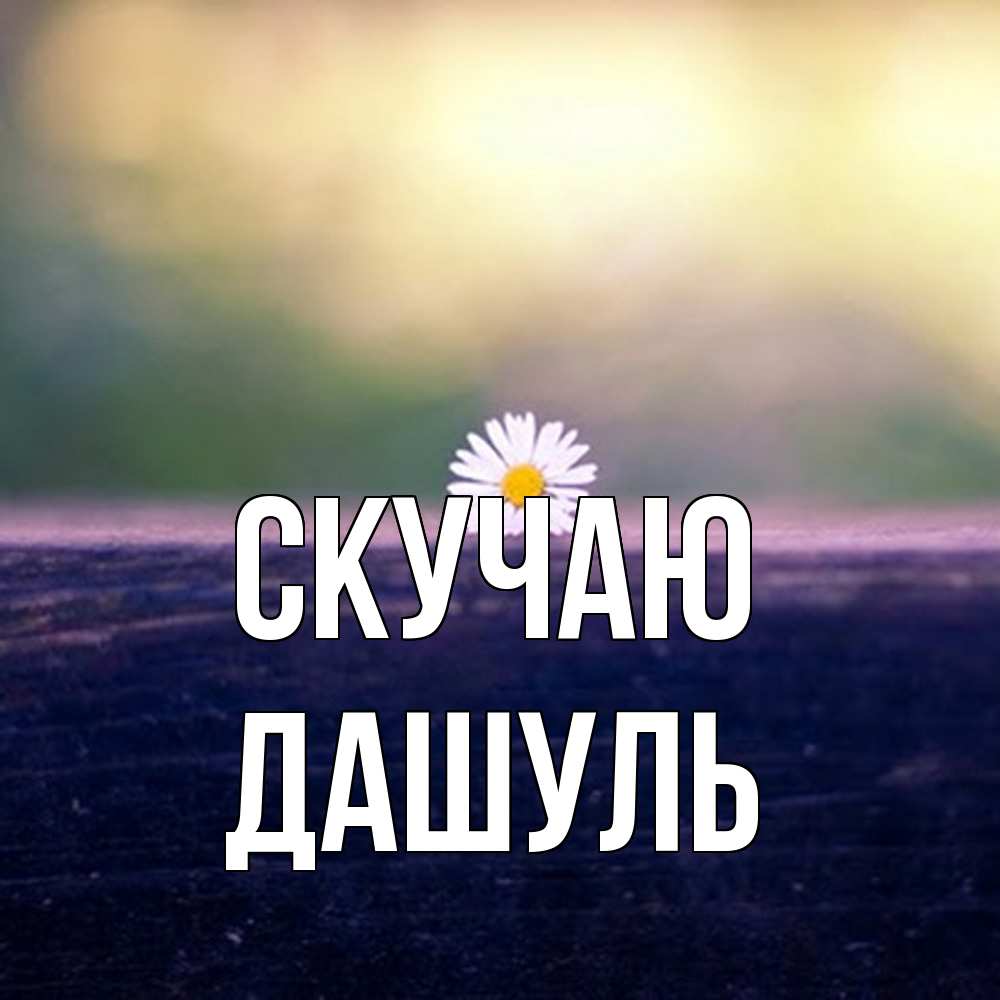 Открытка  с именем. Дашуль, Скучаю  