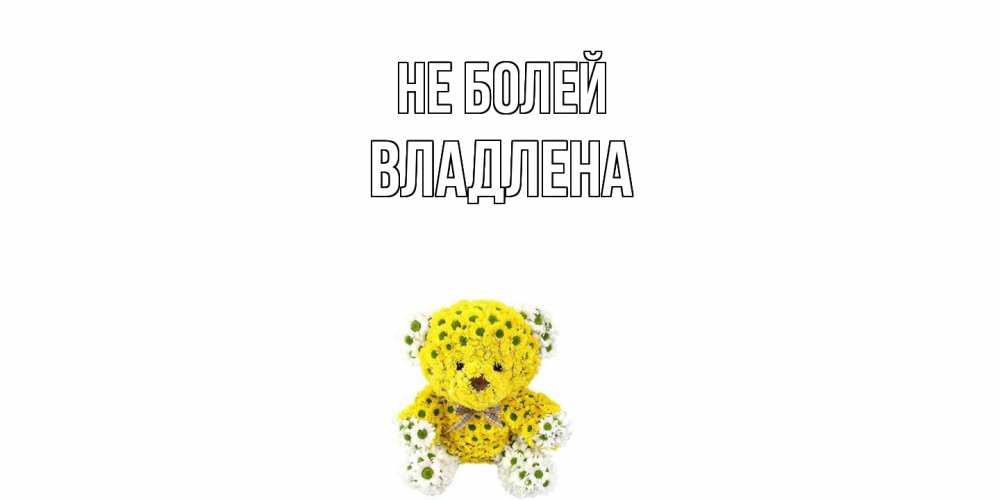 Открытка  с именем. Владлена, Не болей  