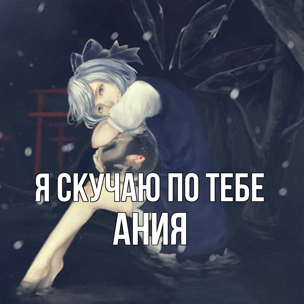 Открытка  с именем. Ания, Я скучаю по тебе  