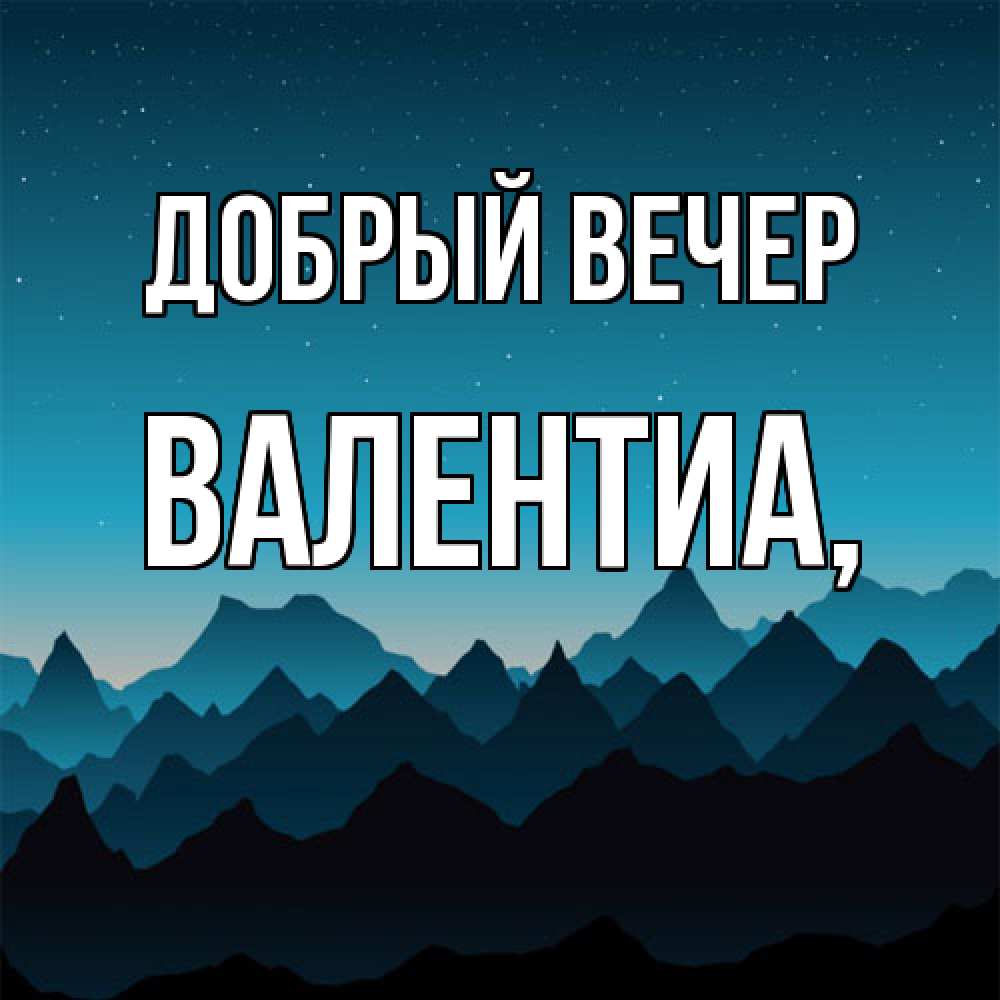 Открытка  с именем. Валентиа, Добрый вечер  