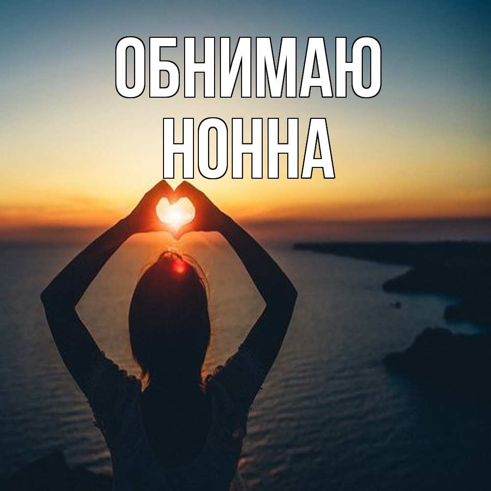 Открытка  с именем. Нонна, Обнимаю  