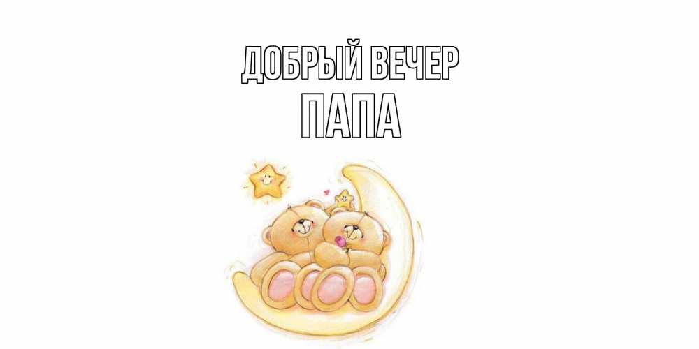 Открытка  с именем. Папа, Добрый вечер  