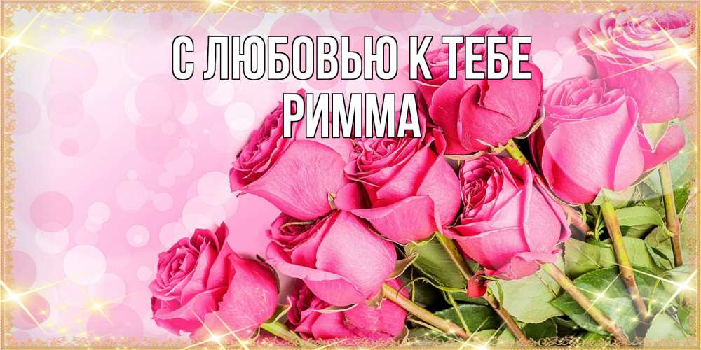 Открытка  с именем. Римма, С любовью к тебе  