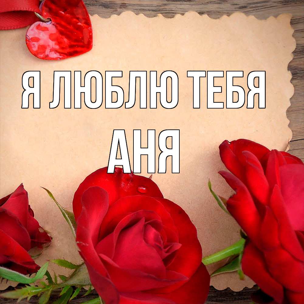 Открытка  с именем. Аня, Я люблю тебя  