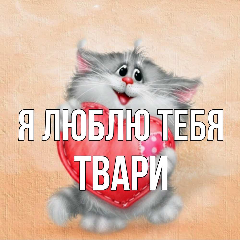 Открытка  с именем. твари, Я люблю тебя  