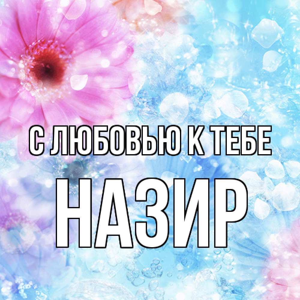 Открытка  с именем. Назир, С любовью к тебе  