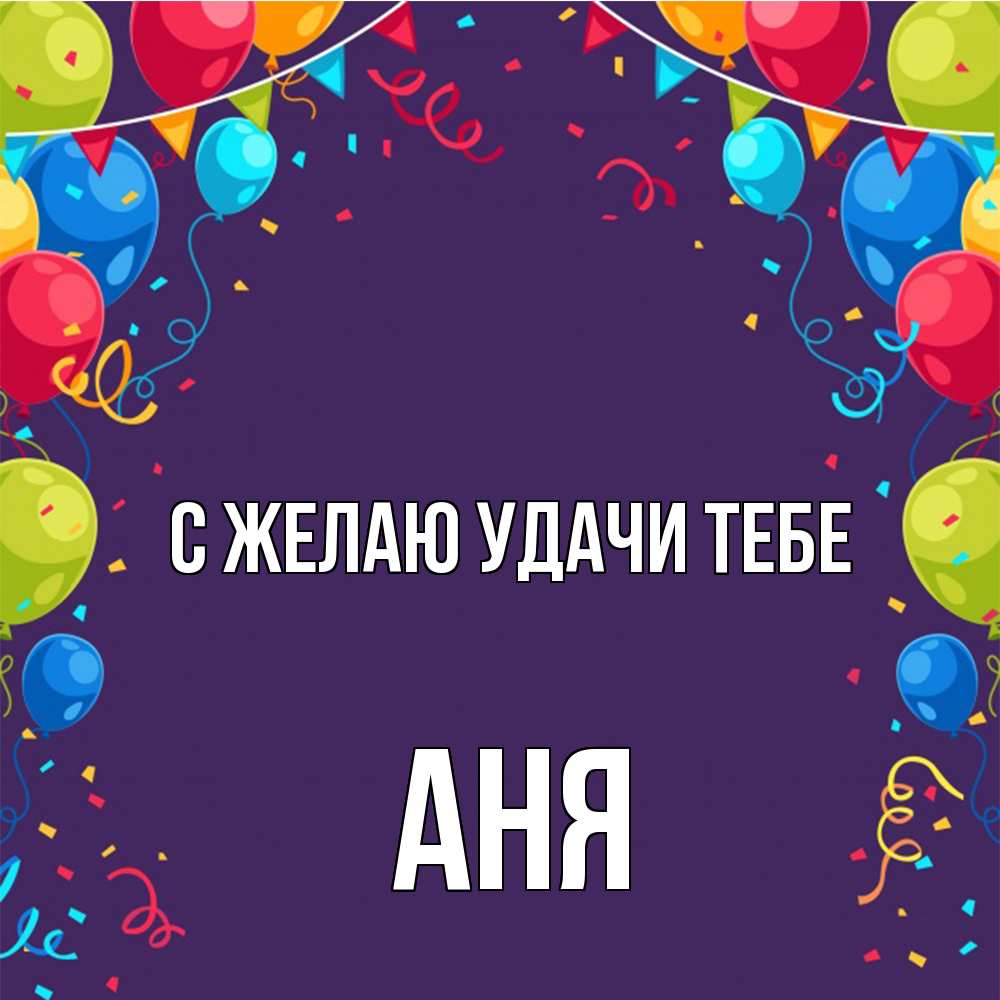 Открытка  с именем. Аня, Желаю удачи тебе  