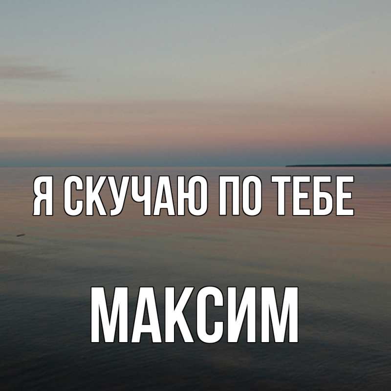 Картинка Я скучаю по тебе, Максим