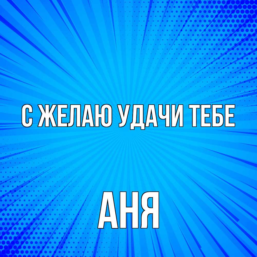 Открытка  с именем. Аня, Желаю удачи тебе  