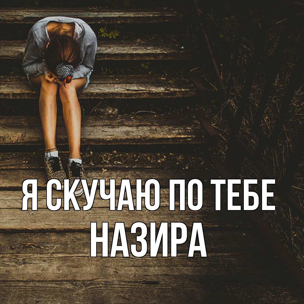 Открытка  с именем. Назира, Я скучаю по тебе  