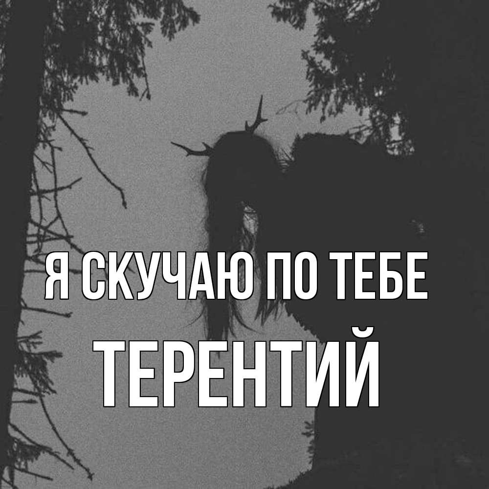 Открытка  с именем. Терентий, Я скучаю по тебе  