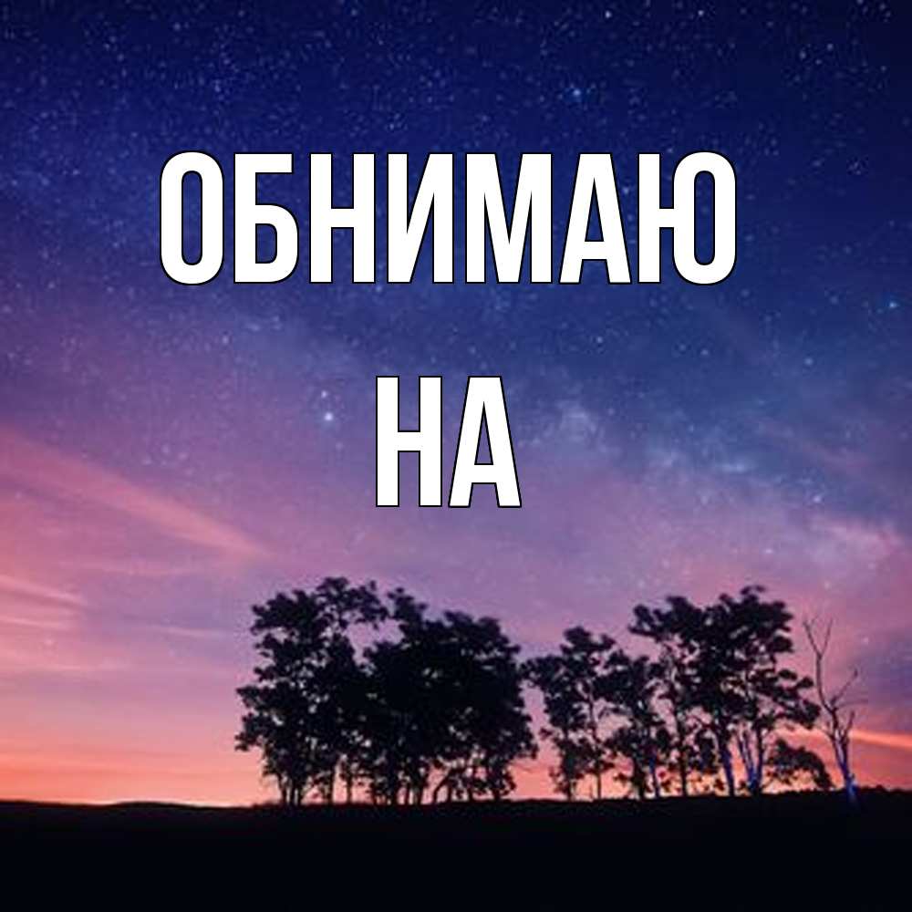 Открытка  с именем. на, Обнимаю  