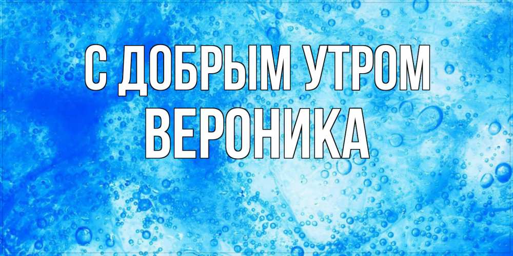 Открытка  с именем. Вероника, С добрым утром  