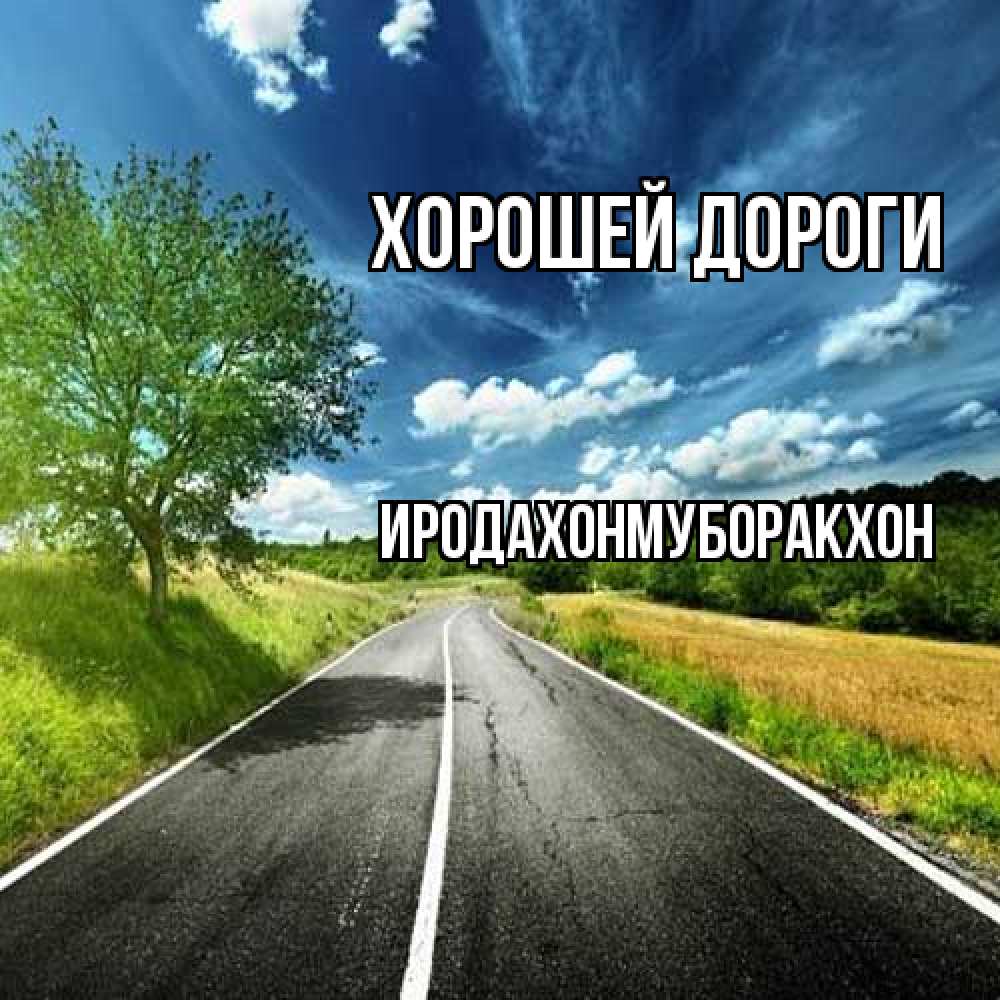 Открытка  с именем. ИРОДАХОНМУБОРАКХОН, Хорошей дороги  