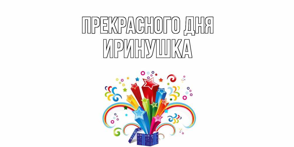 Открытка  с именем. Иринушка, Прекрасного дня  