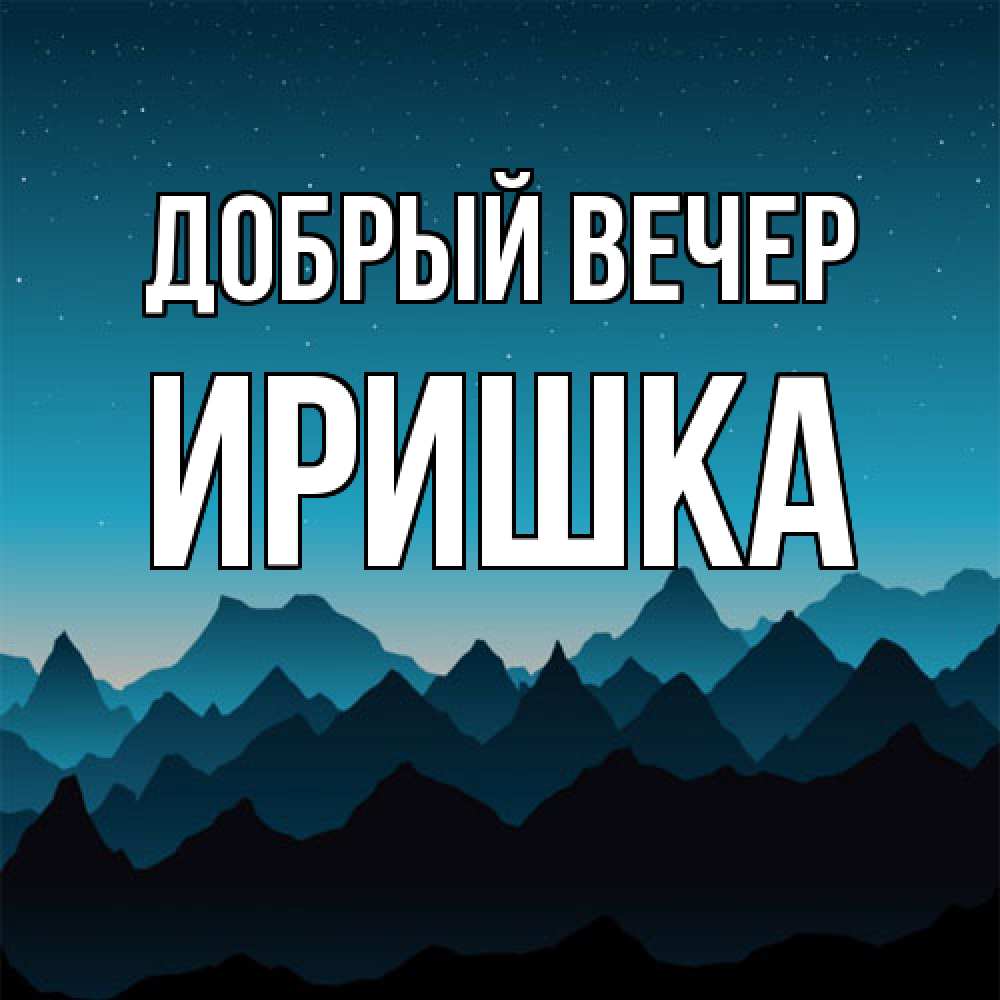 Открытка  с именем. Иришка, Добрый вечер  
