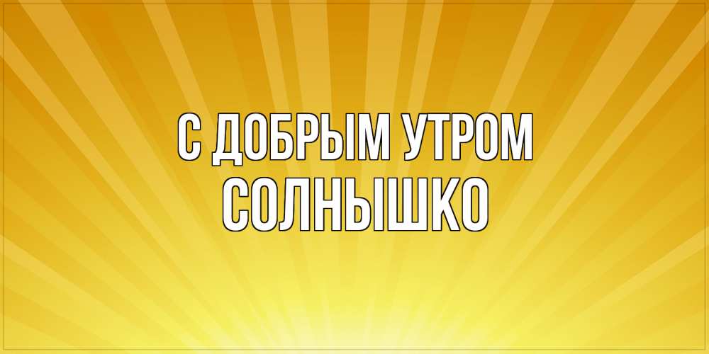 Открытка  с именем. Солнышко, С добрым утром  