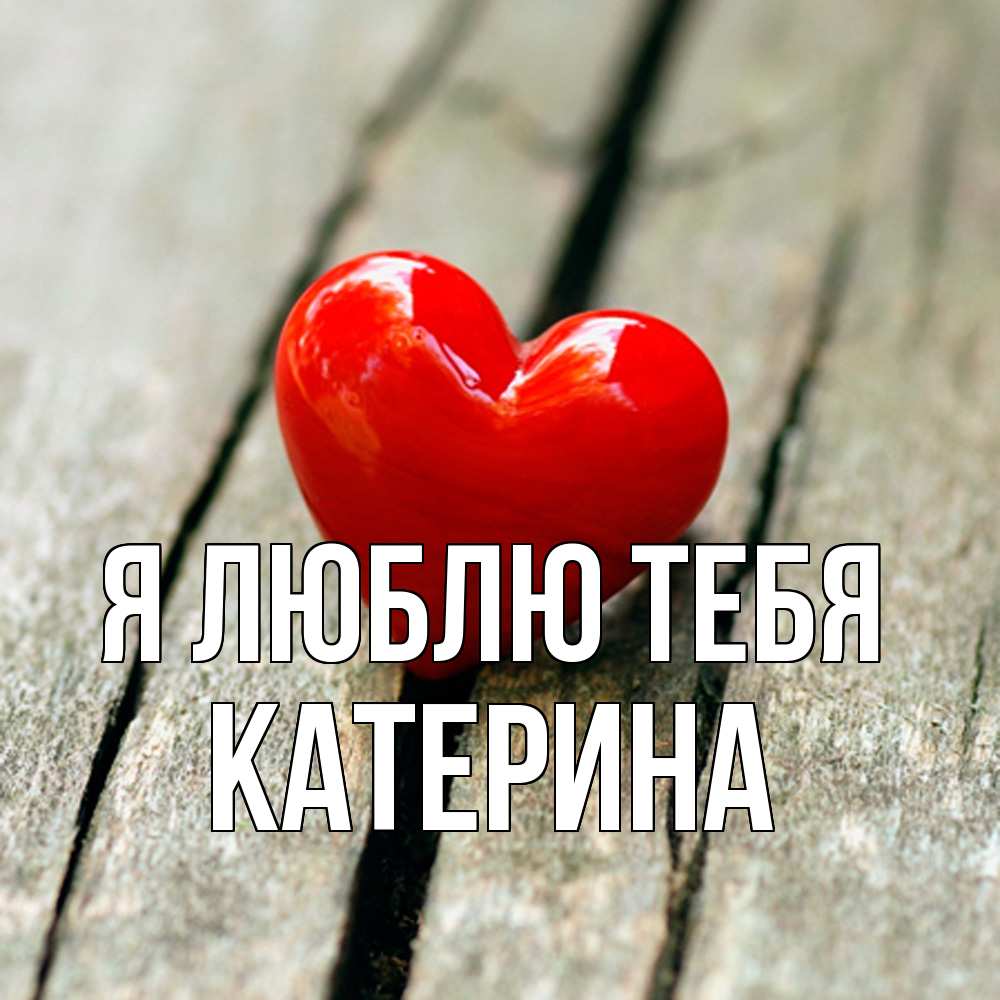 Открытка  с именем. Катерина, Я люблю тебя  
