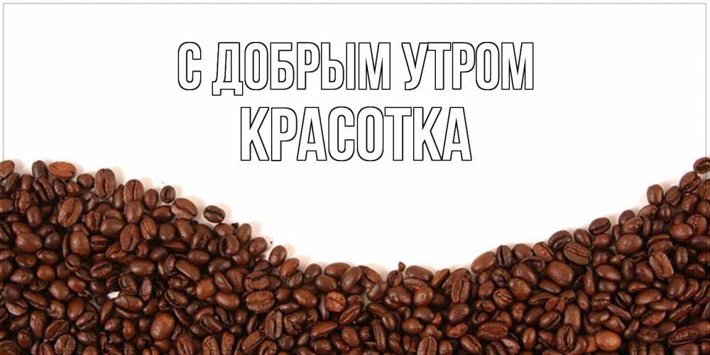 Открытка  с именем. Красотка, С добрым утром  