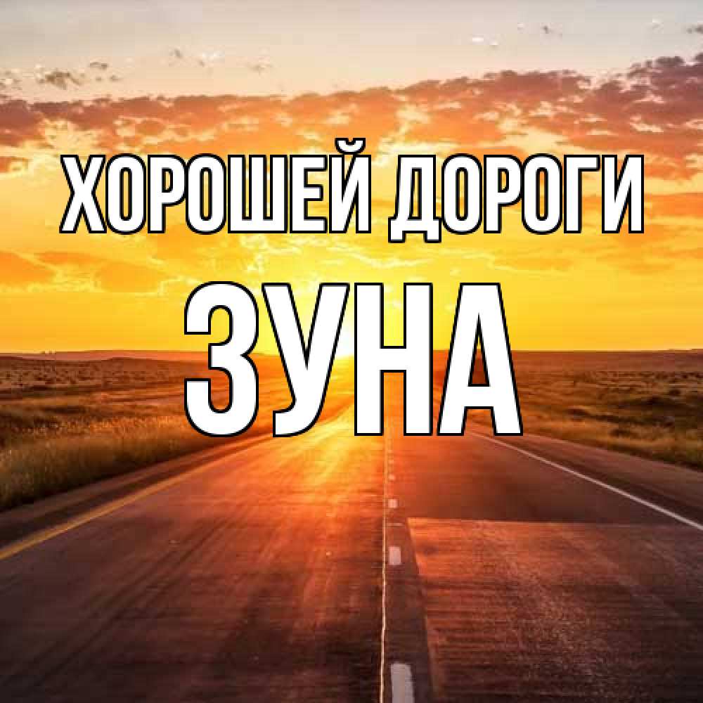 Открытка  с именем. Зуна, Хорошей дороги  