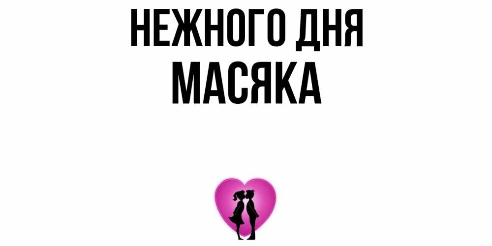 Открытка  с именем. Масяка, Нежного дня  