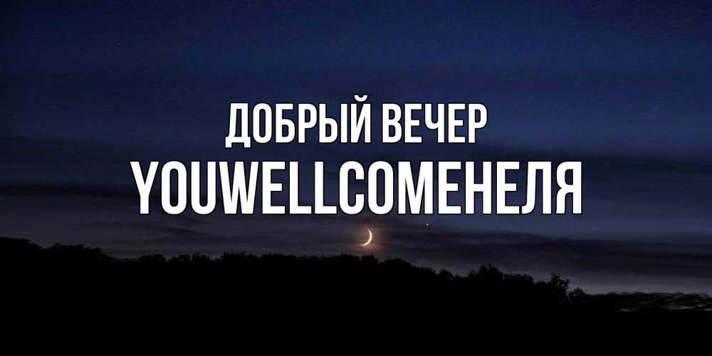 Открытка  с именем. Youwellcomeнеля, Добрый вечер  