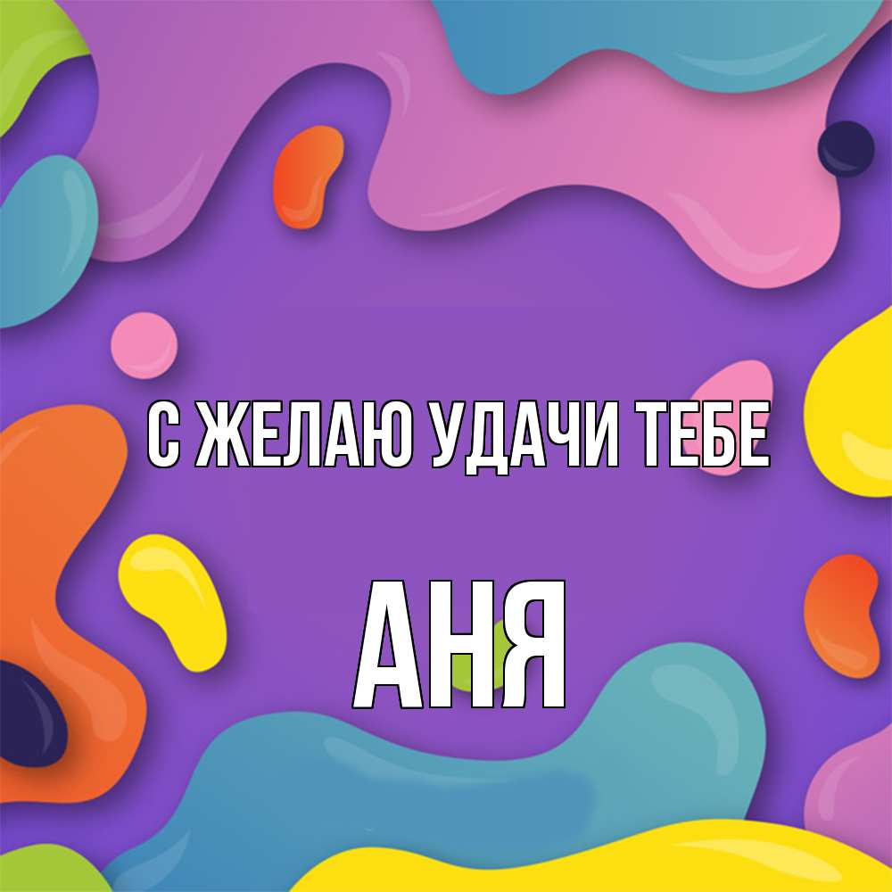 Открытка  с именем. Аня, Желаю удачи тебе  