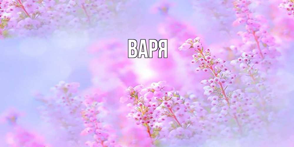 Открытка  с именем. варя, Главная  