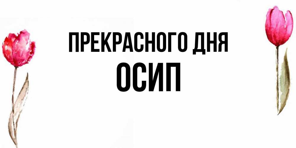 Открытка  с именем. Осип, Прекрасного дня  