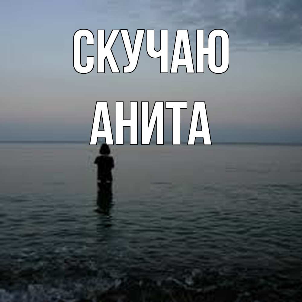 Открытка  с именем. Анита, Скучаю  