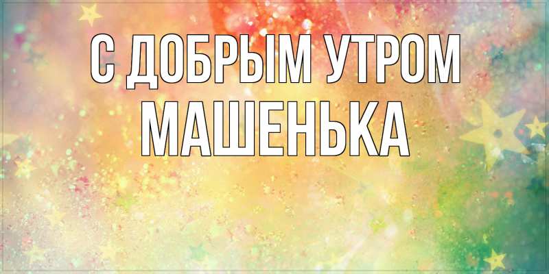 Картинка С добрым утром, Машенька