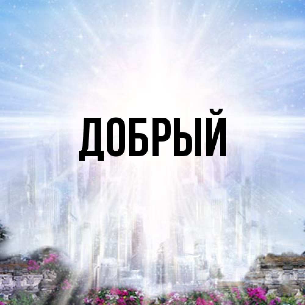 Открытка  с именем. Добрый, Главная  