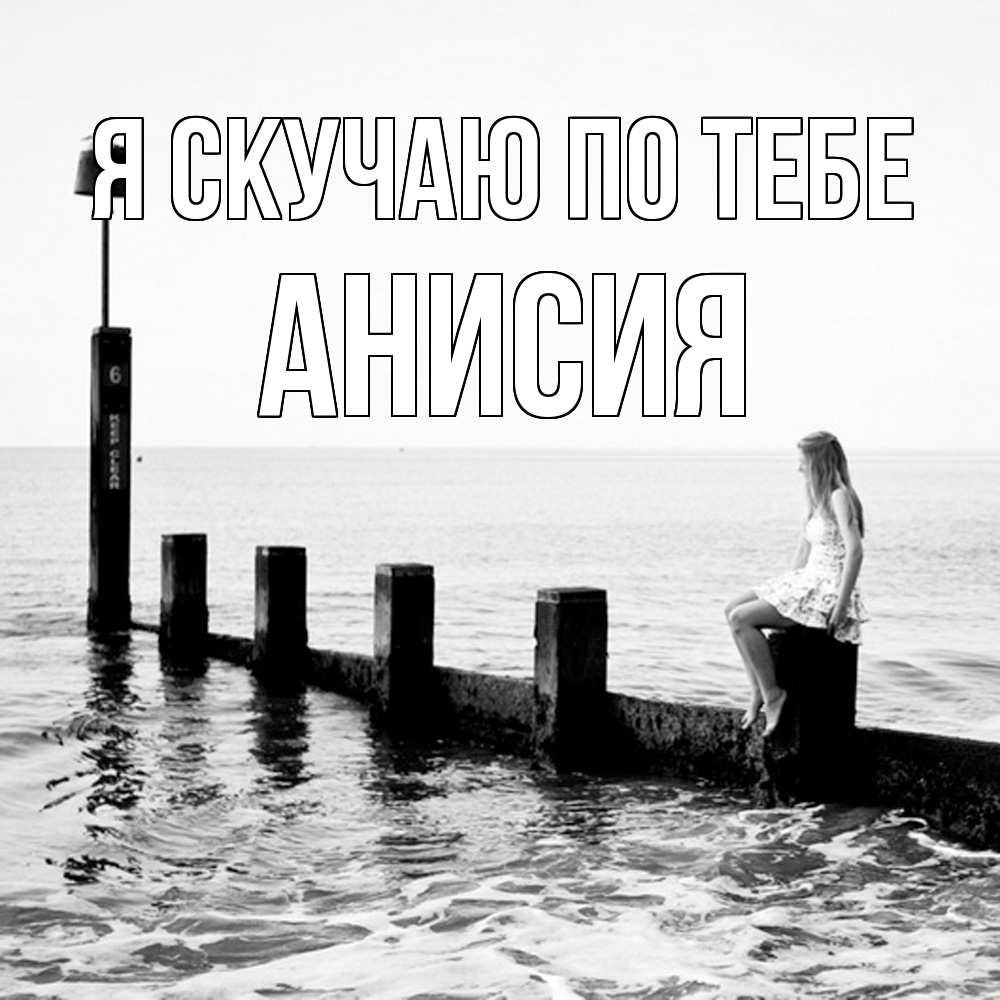 Открытка  с именем. Анисия, Я скучаю по тебе  