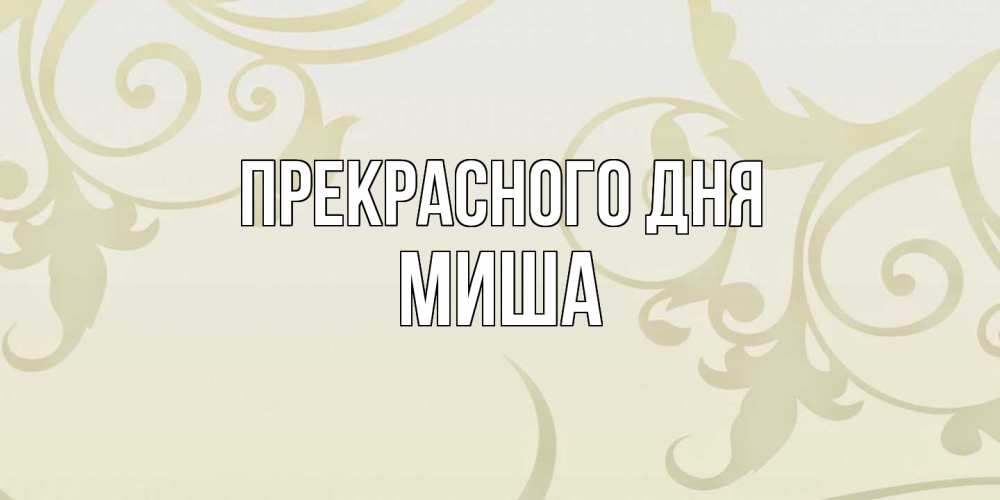Открытка  с именем. Миша, Прекрасного дня  