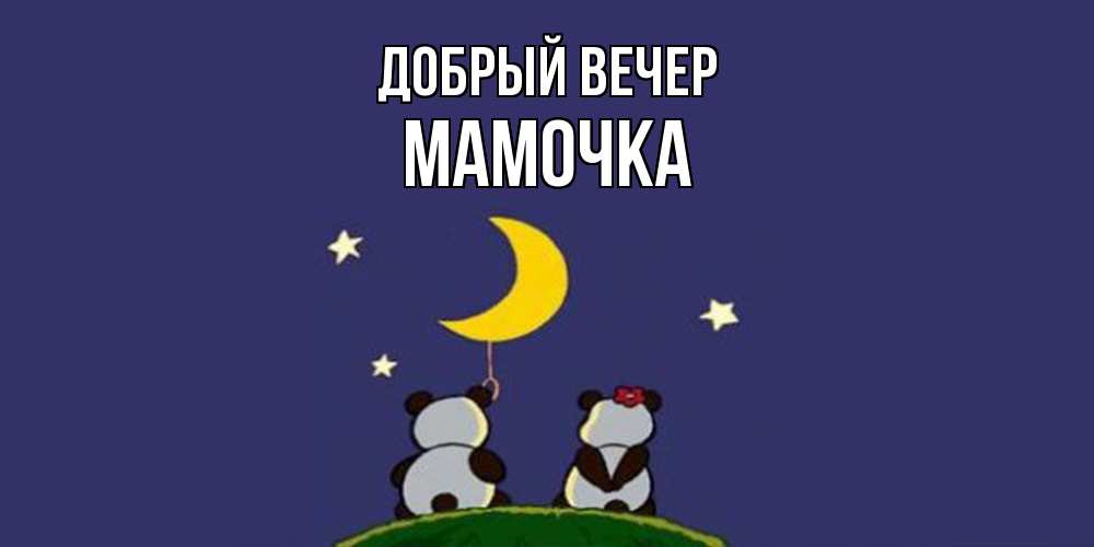 Открытка  с именем. Мамочка, Добрый вечер  