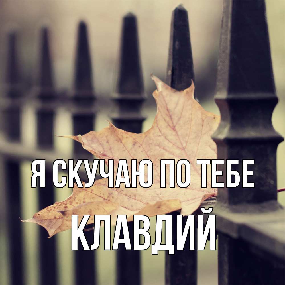 Открытка  с именем. Клавдий, Я скучаю по тебе  