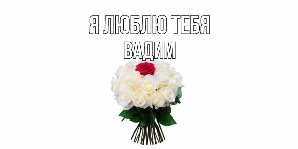 Открытка  с именем. Вадим, Я люблю тебя  