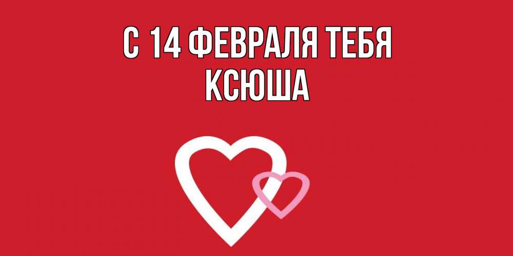 Открытка  с именем. Ксюша, С 14 февраля тебя  