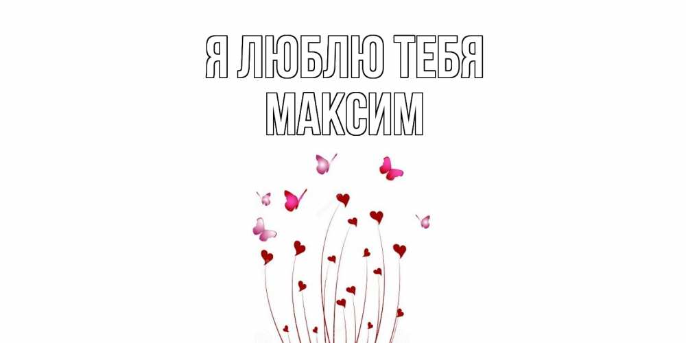Открытка  с именем. Максим, Я люблю тебя  