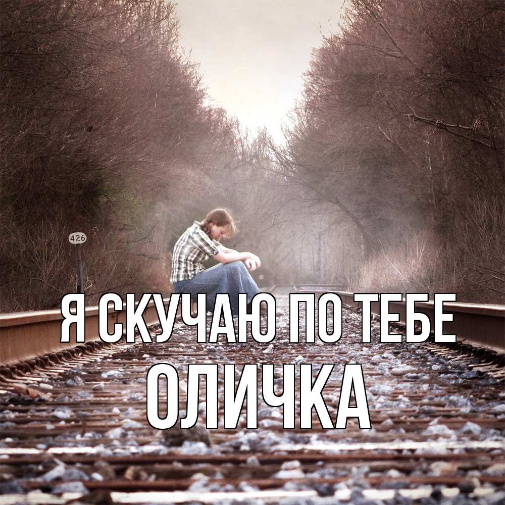 Открытка  с именем. Оличка, Я скучаю по тебе  